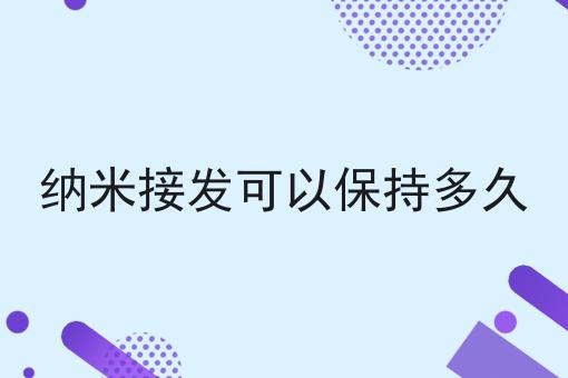 纳米接发可以保持多久