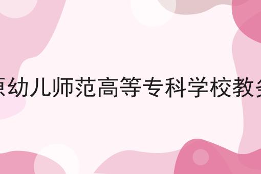 太原幼儿师范高等专科学校教务处