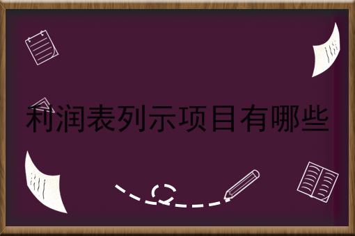 利润表列示项目有哪些