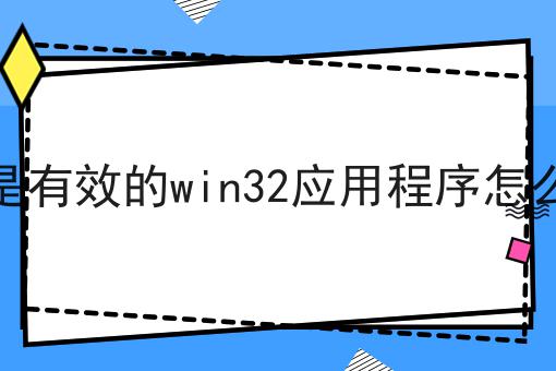 不是有效的win32应用程序怎么办