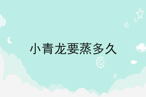 小青龙要蒸多久