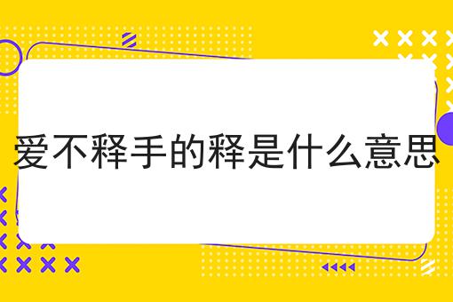 爱不释手的释是什么意思