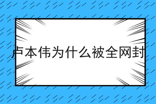 卢本伟为什么被全网封